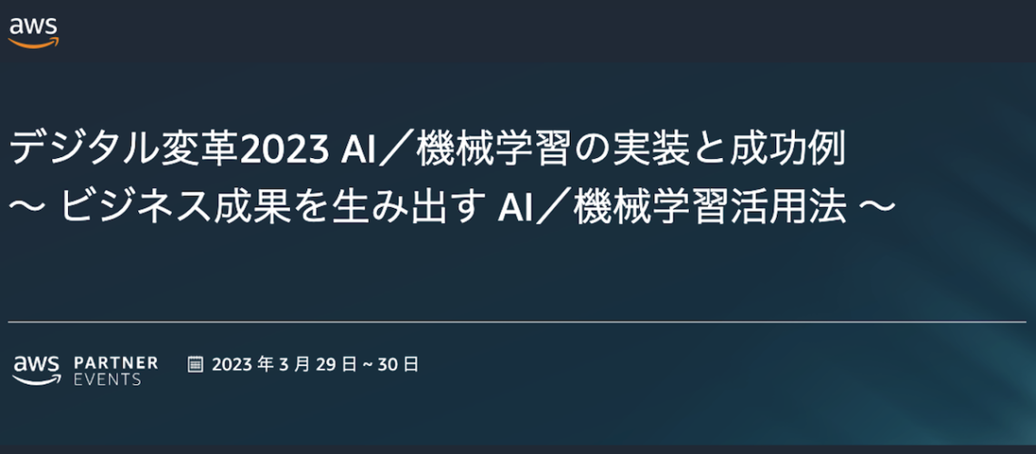 3/30にAWS『デジタル変革2023 AI／機械学習の実装と成功例 』で当社のシニアテクニカルアーキテクトが登壇